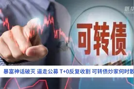 中国财富报道｜暴富神话破灭？逼走公募、T+0反复收割，可转债炒家何时散场？图片