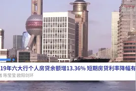 中国财富报道|2019年六大行个人房贷余额增13.36% 短期房贷利率降幅有限视频封面