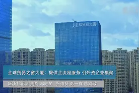 海南自贸区（港）建设系列短视频|全球贸易之窗大厦：提供全流程服务 引外资企业集聚视频封面
