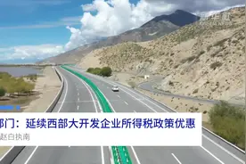 中国财富报道|三部门：延续西部大开发企业所得税政策优惠视频封面