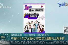 城事晚高峰：五五购物节  “阿拉”最灵光！  今晚8:18  东方卫视4小时全球大直播为上海带货视频封面