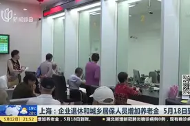 上海：企业退休和城乡居保人员增加养老金  5月18日到账视频封面