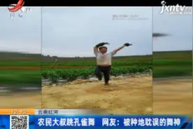 云南红河：农民大叔跳孔雀舞 网友：被种地耽误的舞神视频封面