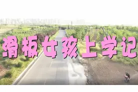 “滑板女孩”上学记  穿行过她不一样的上学路视频封面
