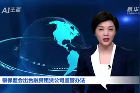 AI合成主播｜银保监会出台融资租赁公司监管办法视频封面