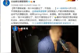 男子酒驾被查：我十年没醉过了，不危险……图片