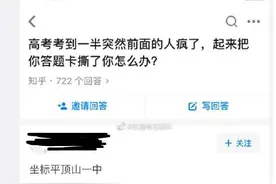 崩溃！高考女生考试中突然撕毁他人答题卡，官方回应：启用备用卡，补足考试时间，将依规对肇事者处理图片