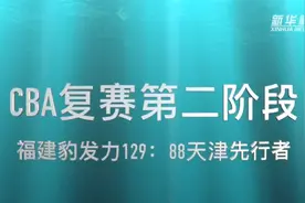 视频丨CBA复赛第二阶段：福建豹发力胜天津先行者视频封面