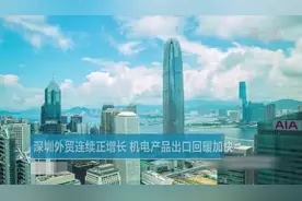 深圳外贸连续正增长 机电产品出口回暖加快视频封面