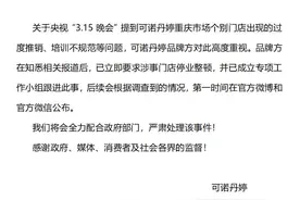 被315点名！可诺丹婷：涉事门店停业整顿，丽丝兰雅：门店已关图片
