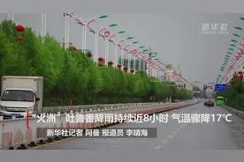“火洲”吐鲁番降雨持续近8小时 气温骤降17℃视频封面