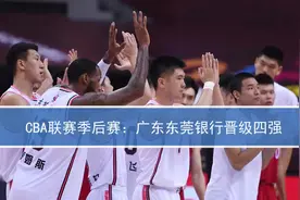 CBA联赛季后赛 | 广东东莞银行晋级四强视频封面