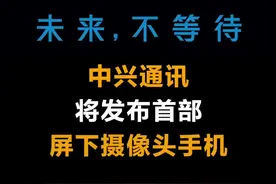 中兴通讯将发布首部屏下摄像头手机视频封面
