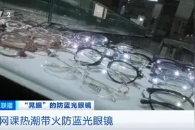 防蓝光眼镜被带火！宣称预防近视、防辐射？中消协发布重要提示→图片