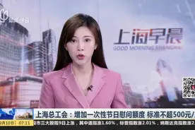 上海总工会：增加一次性节日慰问额度  标准不超500元/人视频封面