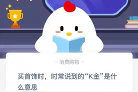 买首饰时时常说到的K金是什么意思？蚂蚁庄园小课堂10月7日今日答案图片