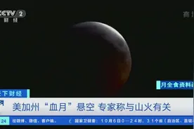 美国加州“血月”悬空，专家称与它有关→图片