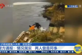 女子将闺蜜推入水库双双溺亡？南京警方：情况属实，两人曾是同事视频封面
