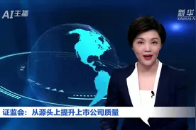 AI合成主播｜证监会：从源头上提升上市公司质量视频封面