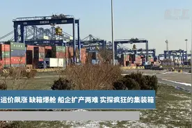 运价飙涨 缺箱爆舱 船企扩产两难 实探疯狂的集装箱视频封面