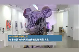 一个玩偶价值过万元 专家三招教你买到会升值的潮玩艺术品