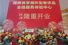 大批量二手奢侈品将有新去处，湖南首家循环型奢侈品全链服务体验中心亮相图片