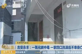 惨剧！因一氧化碳燃气泄漏，吉安永丰一家四口洗澡后不幸身亡视频封面