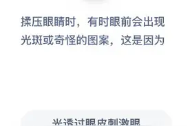 揉压眼睛时有时眼前会出现光斑或奇怪图案这是因为什么原因？蚂蚁庄园1.5答案最新图片