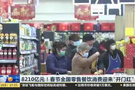 8210亿元！春节全国零售餐饮消费迎来“开门红”视频封面