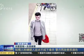 楚天都市报：安徽宣城一女孩被害——知情人称嫌疑人追求不成下毒手  警方两发悬赏通告视频封面