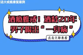 「济南远大康复案例」20年酒瘾，喝出“一身病”，在远大获康复视频封面