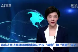 AI合成主播｜最高法司法解释明确侵害知识产权“故意”和“恶意”含义一致视频封面