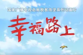 讲给孩子们的脱贫攻坚故事——脱贫攻坚系列动画片《幸福路上》图片