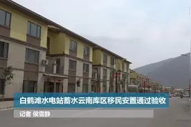 白鹤滩水电站蓄水云南库区移民安置通过验收视频封面