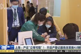 上海：产证“立等可取”！  不动产登记服务改革推4.0新政视频封面