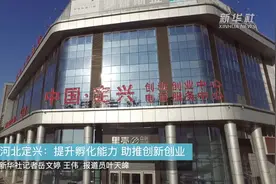 河北定兴：提升孵化能力 助推创新创业视频封面