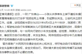 佛山顺德警方通报网传“小孩从单车上掉下遭后车碾压，双方家属大打出手”视频：事故双方未发生争执，视频部分内容与该事无关联图片