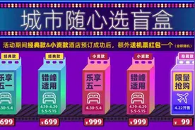 五一出游“酒店盲盒”走俏！最低699元1晚“盲开”热门城市酒店，不约可退图片