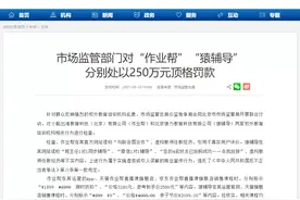 虚假宣传还诱骗消费者！作业帮、猿辅导遭250万顶格处罚图片