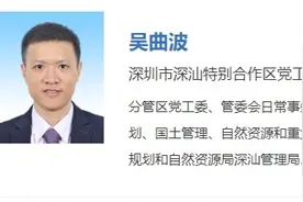 人事｜吴曲波任深圳市深汕特别合作区管委会主任图片