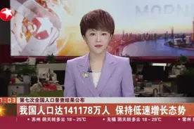 第七次全国人口普查结果公布：我国人口达141178万人  保持低速增长态势