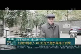城事晚高峰：余生托付与谁？上海独居老人300万房产赠水果摊主后续视频封面