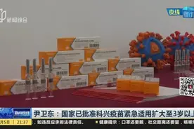 尹卫东：国家已批准科兴疫苗紧急适用扩大至3岁以上视频封面