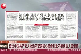解放日报：读出中国共产党人永远不变的初心使命和永不褪色的人民情怀视频封面