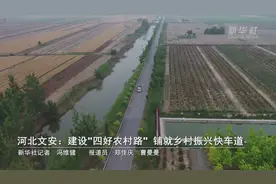 河北文安：建设“四好农村路” 铺就乡村振兴快车道视频封面
