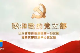 我和我的党支部——山东省煤田地质局第一勘探队瓦斯灾害防治中心党支部视频封面