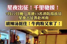 视频丨胡辣汤挺住！牛肉粉又来了！常德13名消防员连夜增援河南图片