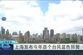 上海发布今年首个台风蓝色预警视频封面