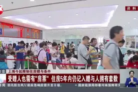 上海今起限制住房赠与条件：受赠人也需有“房票”  住房5年内仍记入赠与人拥有套数视频封面