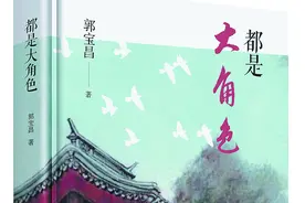 《大宅门》导演郭宝昌出自传，在他眼里小人物都是大角色图片